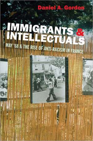 Immigrants & Intellectuals: May '68 & the Rise of Anti-Racism in France de Daniel A. Gordon