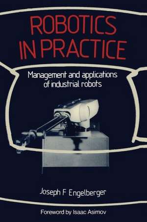 Robotics in Practice: Management and applications of industrial robots de Joseph F. Engelberger