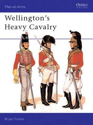 Wellington's Heavy Cavalry de Bryan Fosten