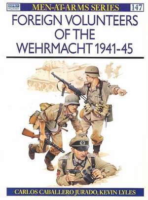 Foreign Volunteers of the Wehrmacht, 1941-45 de Carlos Caballero Jurado