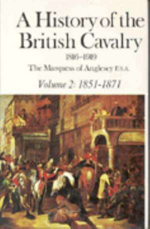 A History of the British Cavalry 1851-1871, Volume II de Marquess of Anglesey