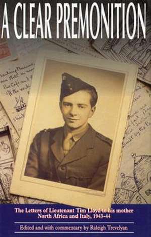 A Clear Premonition: The Letters of Lieutenant Tim Lloyd, 1943-1944 de Tim Lloyd