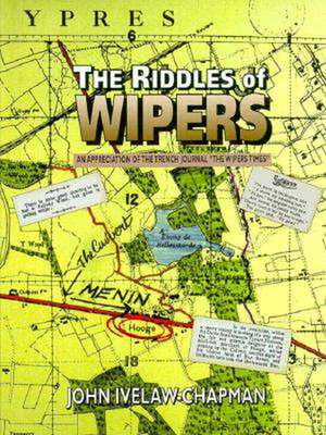 The Riddles of Wipers: An Appreciation of the Wipers Times, a Journal of the Trenches de John Ivelaw-Chapman