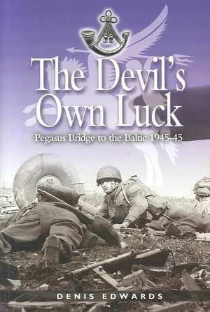 Devil's Own Luck: Pegasus Bridge to the Baltic 1944 - 1945 de Denis Edwards