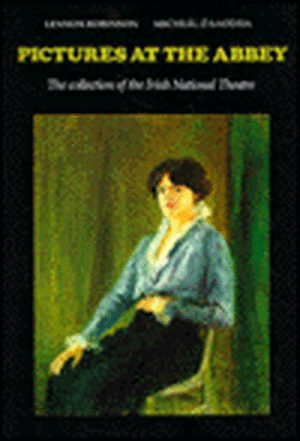 Pictures at the Abbey: The Collection of the Irish National Theatre de Lennox Robinson