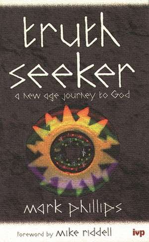 Truth seeker – New Age Journey To God de Mark Phillips