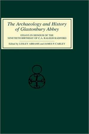 The Archaeology and History of Glastonbury Abbey – Essays in Honour of the ninetieth birthday of C.A.Ralegh Radford de Lesley Abrams