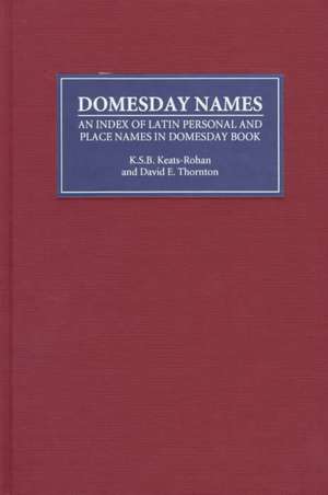 Domesday Names – An Index of Latin Personal and Place Names in Domesday Book de K S B Keats–rohan