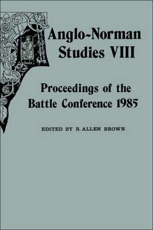 Anglo–Norman Studies VIII – Proceedings of the Battle Conference 1985 de R. Allen Brown