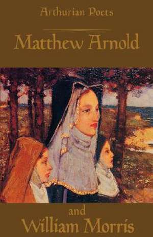 Arthurian Poets – Matthew Arnold and William Morris de James P. Carley