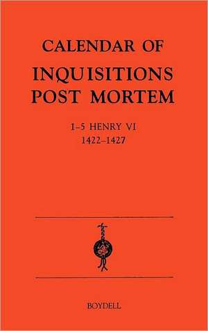 Calendar of Inquisitions Post–Mortem and other Analogous Documents preserved in the Public Record Office XXII: 1–5 Henry VI (1422–27) de Kate Parkin