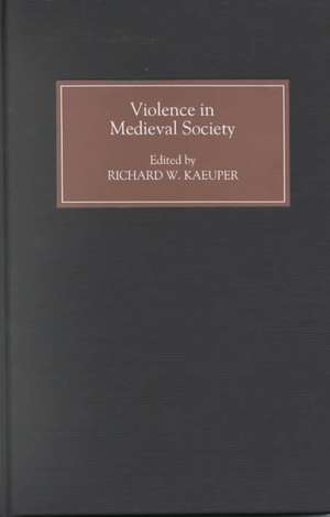 Violence in Medieval Society de Richard W Kaeuper