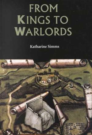 From Kings to Warlords – The Changing Political Structure of Gaelic Ireland in the Later Middle Ages de Katharine Simms