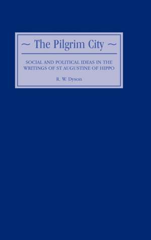 The Pilgrim City – Social and Political Ideas in the Writings of St Augustine of Hippo de R. W. Dyson