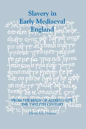 Slavery in Early Mediaeval England from the Reign of Alfred until the Twelfth Century de David A E Pelteret