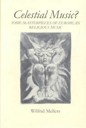 Celestial Music? – Some Masterpieces of European Religious Music de Wilfrid Mellers