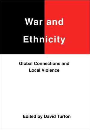 War and Ethnicity – Global Connections and Local Violence de David Turton