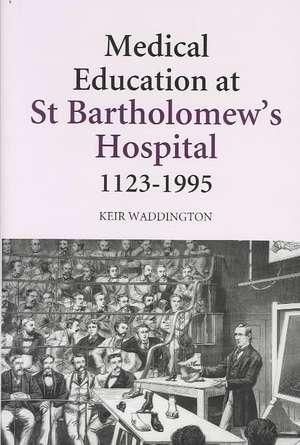 Medical Education at St Bartholomew`s Hospital, 1123–1995 de Keir Waddington