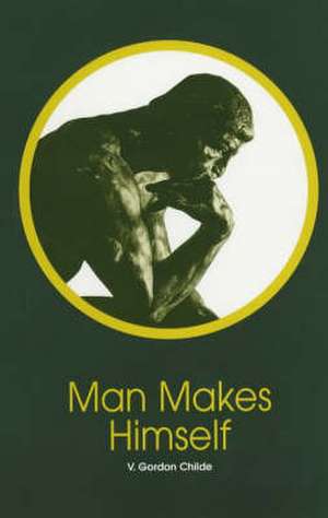 Man Makes Himself de V. Gordon Childe