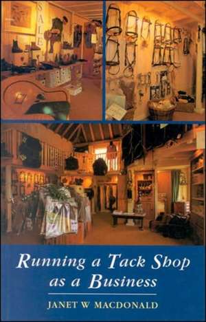 Running a Tack Shop as a Business de Janet W MacDonald