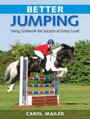 Better Jumping: Using Grid Work for Success at Every Level de Carol Mailer