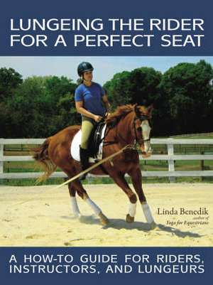 Lungeing the Rider for a Perfect Seat de Linda Benedik