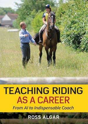 Teaching Riding as a Career: From A1 to Indispensable Coach de Ross Algar