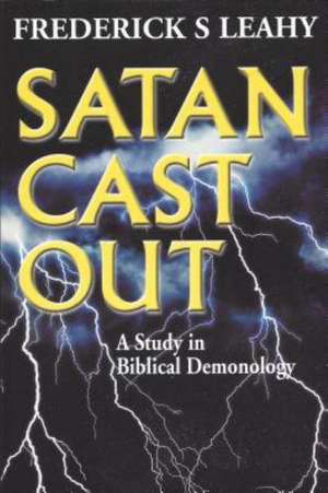 Satan Cast Out: A Study in Biblical Demonology de Frederick S. Leahy