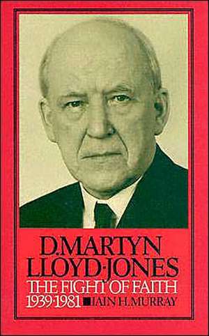 D. Martyn Lloyd-Jones: The Fight of Faith, 1939-1981 de Lain H. Murray