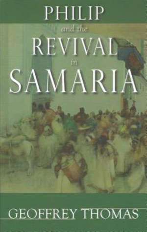 Philip and the Revival in Samaria de Geoffrey Thomas