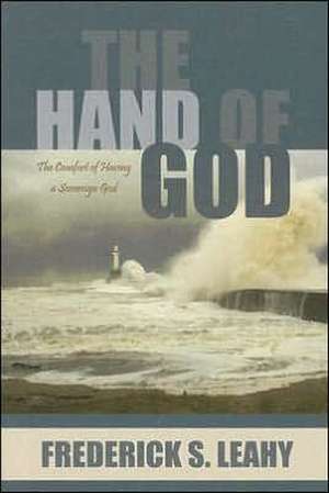 The Hand of God: The Comfort of Having a Sovereign God de Frederick S. Leahy