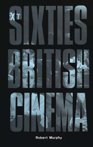 Sixties British Cinema de Robert Murphy