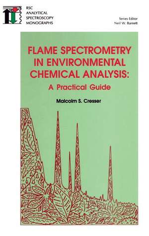 Flame Spectrometry in Environmental Chemical Analysis: A Practical Guide de Malcom S. Cresser