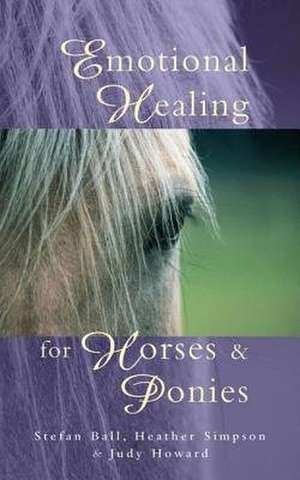 Emotional Healing for Horses & Ponies: A Parent's Guide to the Treatment of Common Childhood Illnesses de Stefan Ball