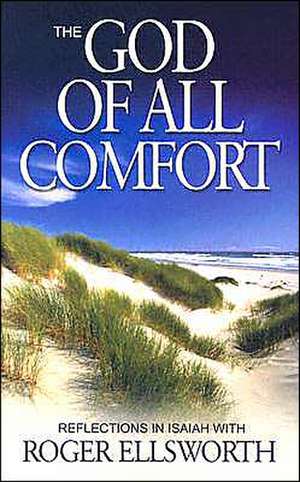 The God of All Comfort: Reflections in Isaiah de Roger Ellsworth