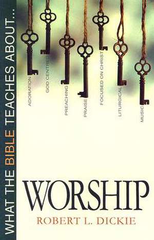 What the Bible Teaches about Worship de Robert L. Dickie