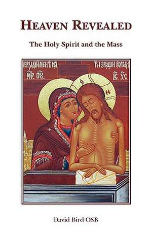 Heaven Revealed - The Holy Spirit and the Mass de Osb David Bird