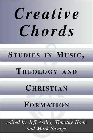 Creative Chords, Studies in Music, Theology and Christian Formation de Jeff Astley