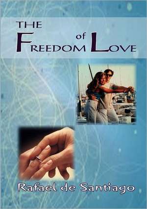 The Freedom of Love de Rafael De Santiago