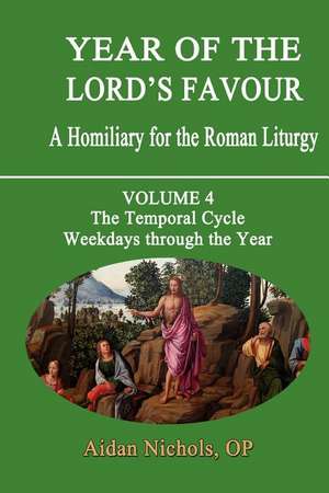 Year of the Lord's Favour. a Homiliary for the Roman Liturgy. Volume 4: Weekdays Through the Year de Aidan Nichols