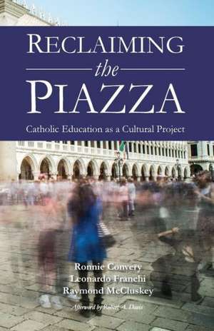 Reclaiming the Piazza: Catholic Education as a Cultural Project de RONNIE CONVERY