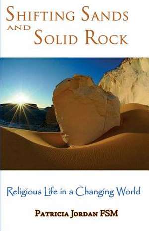 Shifting Sands and Solid Rock: Religious Life in a Changing World de Patricia Jordan