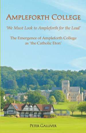 AMPLEFORTH COLLEGE. The Emergence of Ampleforth College as 'the Catholic Eton' de Peter Galliver