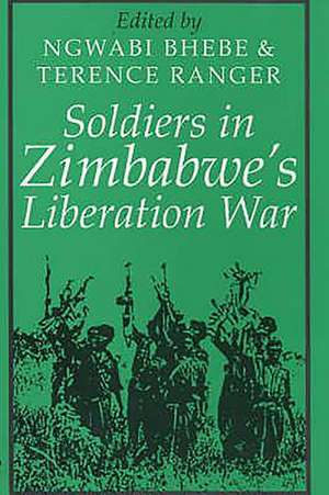 Soldiers in Zimbabwe′s Liberation War de Ngwabi Bhebe