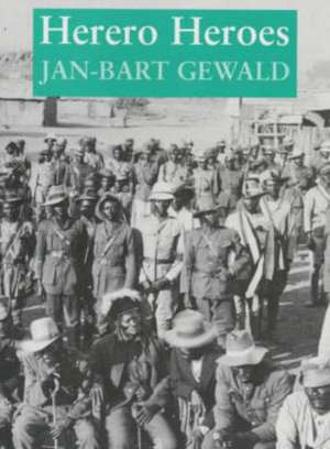 Herero Heroes – A Socio–political History of the Herero of Namibia, 1890–1923 de Jan–bart Gewald