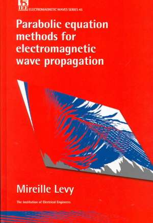 Parabolic Equation Methods for Electromagnetic Wave Propagation de M. Levy