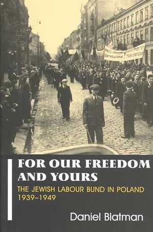 For Our Freedom and Yours: The Jewish Labour Bund in Poland 1939-1949 de Daniel Blatman