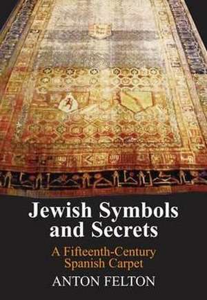 Jewish Symbols and Secrets: A Fifteenth-Century Spanish Carpet de Anton Felton