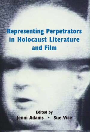 Representing Perpetrators in Holocaust Literature and Film de Jenni Adams