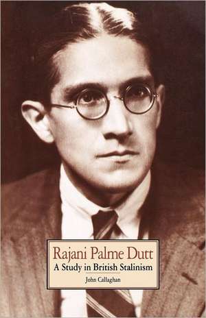 Rajani Palme Dutt: A Study in British Stalinism de John Callaghan